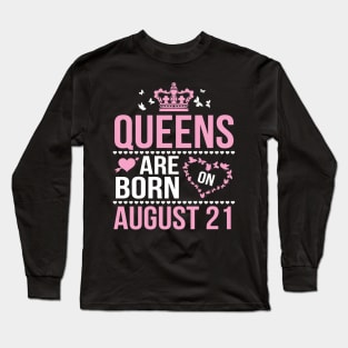 Queens Are Born On August 21 Happy Birthday To Me You Nana Mommy Aunt Sister Wife Daughter Niece Long Sleeve T-Shirt